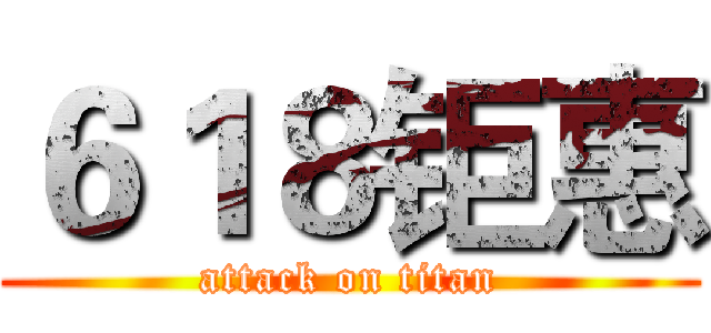 ６１８钜惠 (attack on titan)