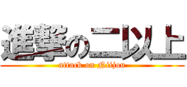 進撃の二以上 (attack on Niijou)
