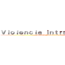 Ｖｉｏｌｅｎｃｉａ ｉｎｔｒａｆａｍｉｌｉａｒ (De:Martha Francisca Valdez Garcia)