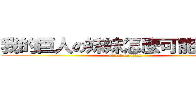我的巨人の妹妹怎麼可能是我媽 (attack on titan)