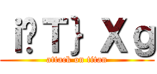 ｉ̂Ｔ｝Ｘｇ (attack on titan)