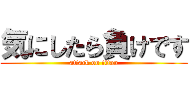 気にしたら負けです (attack on titan)