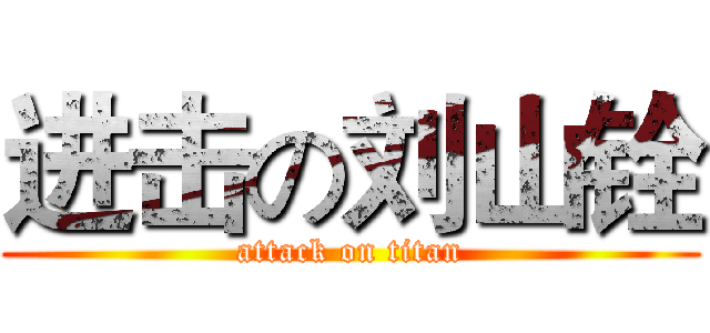 进击の刘山铨 (attack on titan)