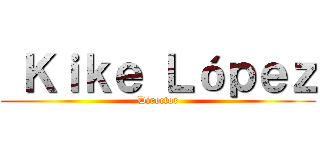  Ｋｉｋｅ Ｌóｐｅｚ (Director)