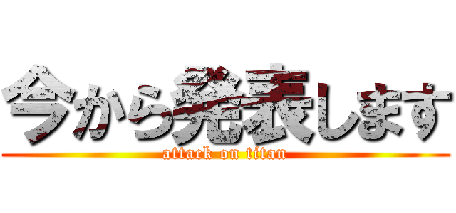 今から発表します (attack on titan)