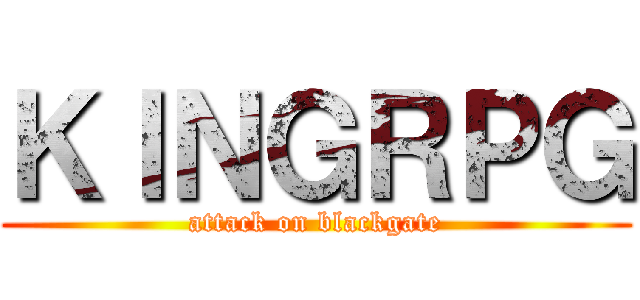 ＫＩＮＧＲＰＧ (attack on blackgate)