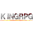 ＫＩＮＧＲＰＧ (attack on blackgate)