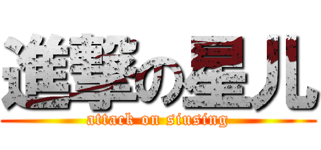 進撃の星儿 (attack on siusing)
