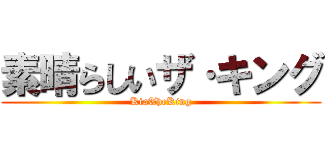 素晴らしいザ·キング (KiaTheKing)