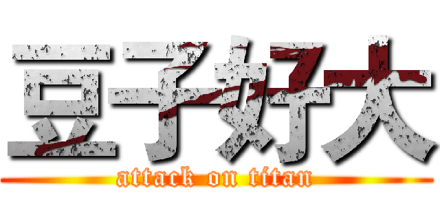 豆子好大 (attack on titan)