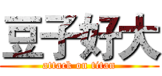 豆子好大 (attack on titan)