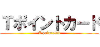 Ｔポイントカード (T point card)
