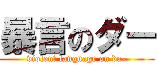 暴言のダー (violent language on da-)