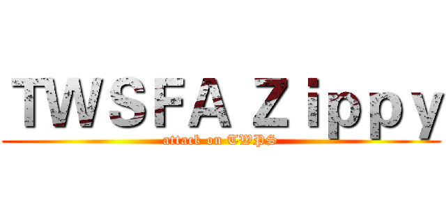 ＴＷＳＦＡ Ｚｉｐｐｙ (attack on TWPS)