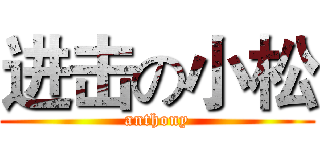 进击の小松 (anthony)