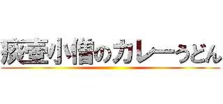 痰壺小僧のカレーうどん ()