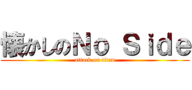 懐かしのＮｏ Ｓｉｄｅ (attack on titan)