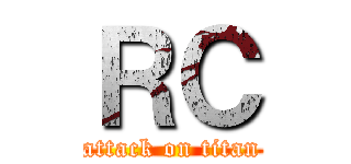 ＲＣ (attack on titan)