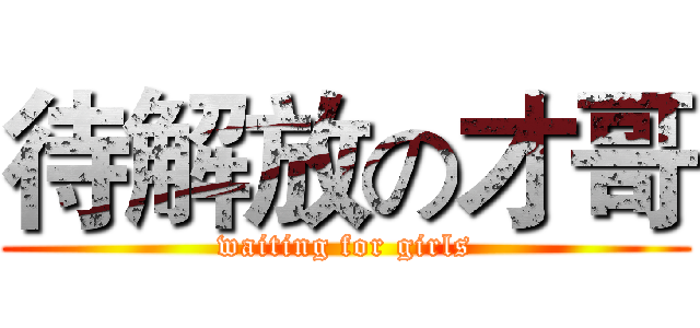 待解放の才哥 (waiting for girls)
