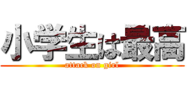小学生は最高 (attack on girl)