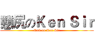 戇尻のＫｅｎ Ｓｉｒ (On9 on Ken Sir)