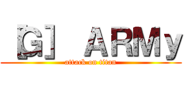 ［Ｇ］ ＡＲＭｙ (attack on titan)