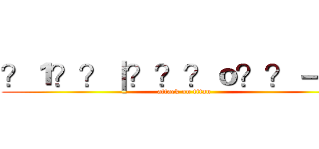 ？１？？｜？？？ｏ？？－ｗｘ (attack on titan)