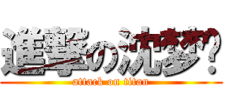 進撃の沈梦飞 (attack on titan)