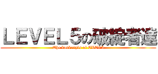 ＬＥＶＥＬ５の破綻者達 (The bankrupts of EVEL5)