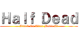 Ｈａｌｆ Ｄｅａｄ (Attack On Titan Movie #2)