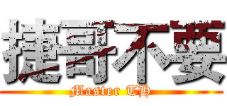 捷哥不要 (Master TH)