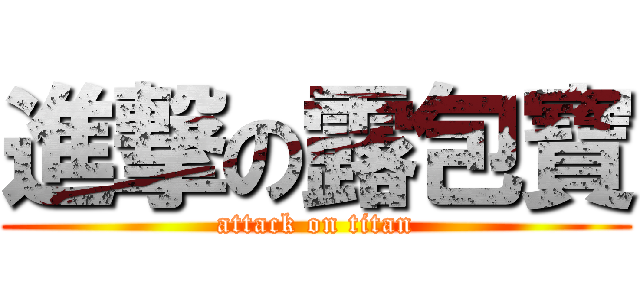 進撃の露包寶 (attack on titan)