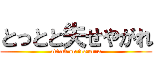 とっとと失せやがれ (attack on inamura)