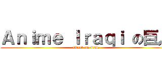 Ａｎｉｍｅ Ｉｒａｑｉ の巨人 (attack on titan)