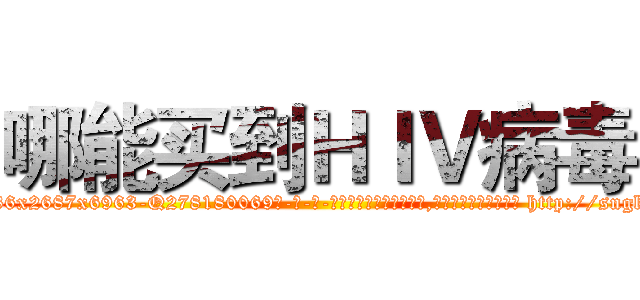 哪能买到ＨＩＶ病毒 (哪能买到HIV病毒【电-186x2687x6963-Q278180069元-吉-药-业】我们做的是长期生意,靠的是老客户长期支持 http://sngk.net/XYTd0d
)