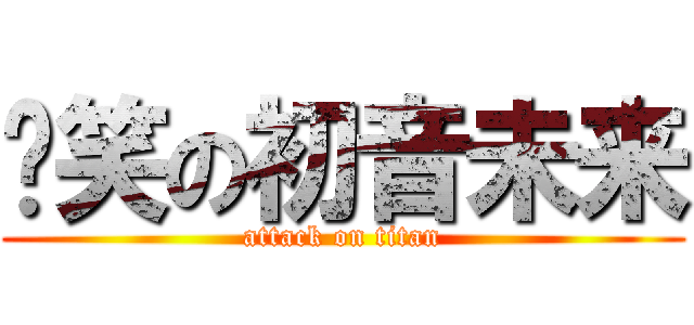 搞笑の初音未来 (attack on titan)