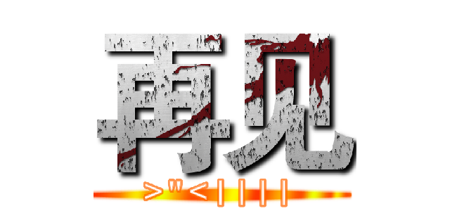 再见 ( >"<|||| )