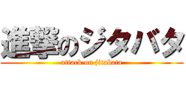 進撃のジタバタ (attack on jitabata)