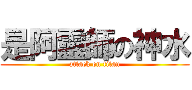 是阿靈師の神水 (attack on titan)