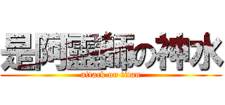 是阿靈師の神水 (attack on titan)