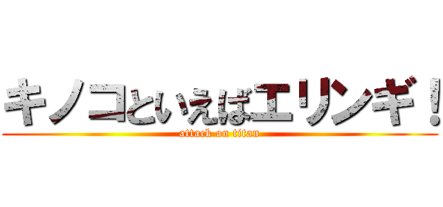 キノコといえばエリンギ！ (attack on titan)