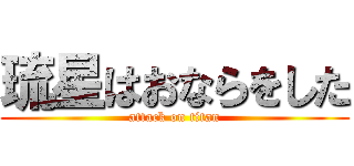 琉星はおならをした (attack on titan)