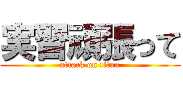 実習頑張って (attack on titan)