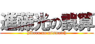 進藤光の誤算 (hikaru no mismatch)