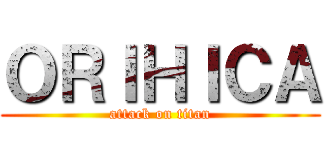 ＯＲＩＨＩＣＡ (attack on titan)