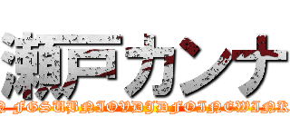 瀬戸カンナ (FNEWIOFEWIVJFPVNWEBJOIGN FGSUBNIOVDJDFOINEWINKIDH IOFNOKDJVEOIFGFFOVFD)