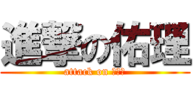 進撃の佑理 (attack on ・・・)