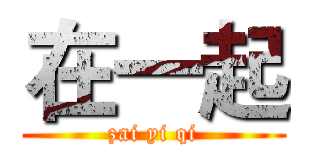 在一起 (zai yi qi)