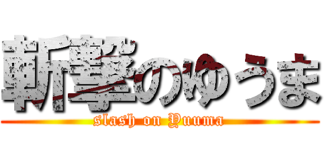 斬撃のゆうま (slash on Yuuma)
