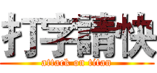打字請快 (attack on titan)